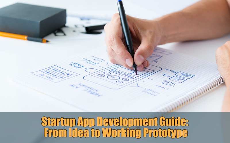 Startup App Development Guide: From Idea to Working Prototype