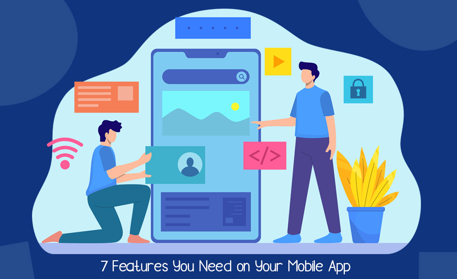 7 Features You Need on Your Mobile App
