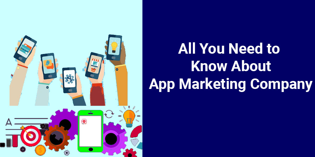 All You Need To Know About App Marketing Company